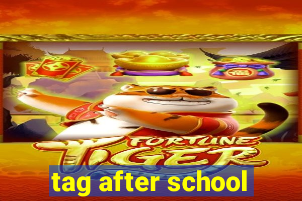 tag after school